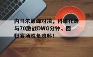 内马尔巅峰对决，科维托娃与70激战DWG分钟，回归赛场胜负难料！